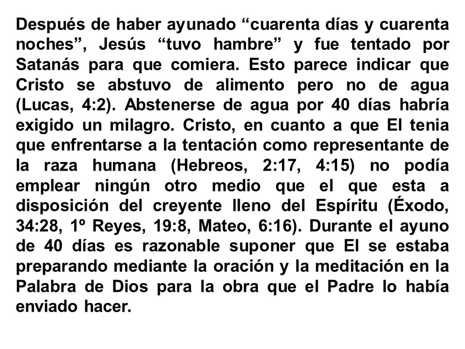 Después de haber ayunado cuarenta días y cuarenta noches , Jesús tuvo hambre y fue tentado por Satanás para que comiera.