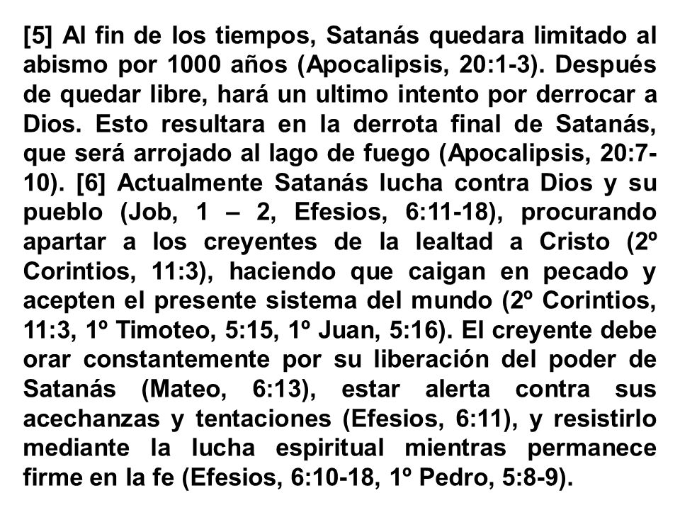 [5] Al fin de los tiempos, Satanás quedara limitado al abismo por 1000 años (Apocalipsis, 20:1-3).