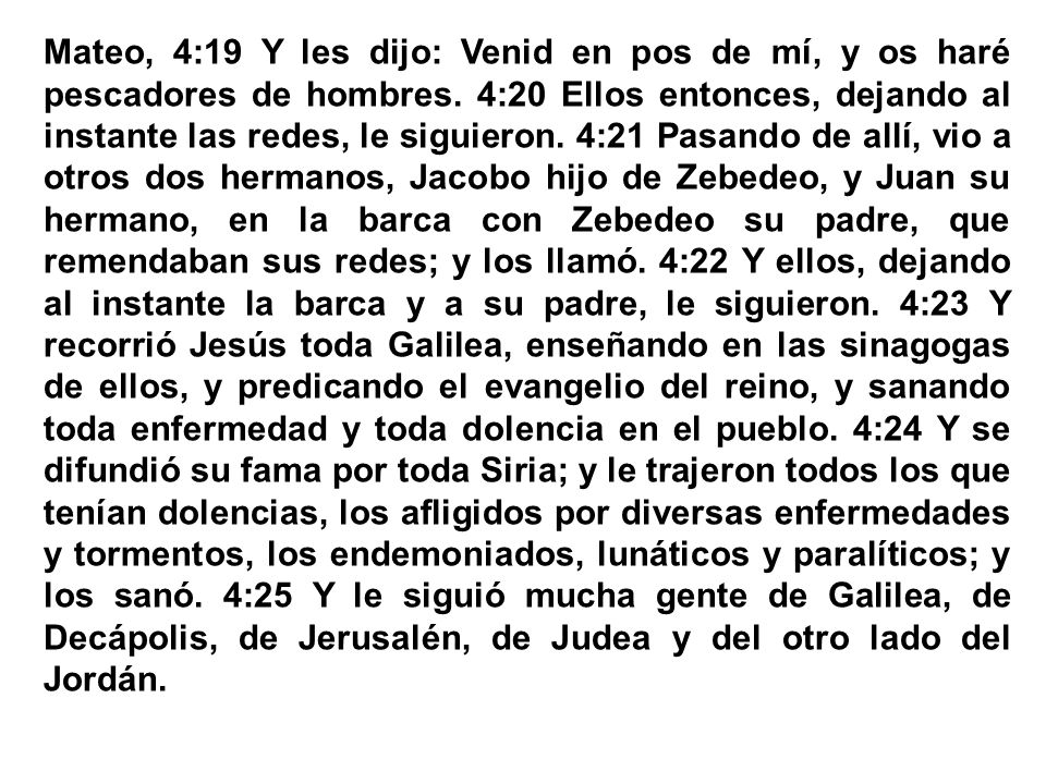 Mateo, 4:19 Y les dijo: Venid en pos de mí, y os haré pescadores de hombres.