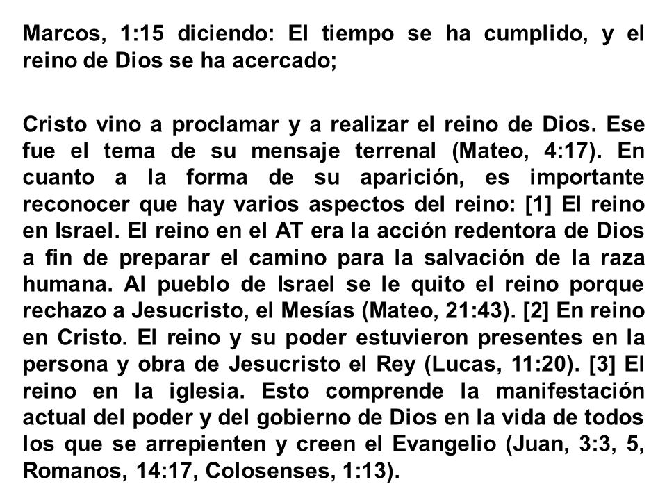 Marcos, 1:15 diciendo: El tiempo se ha cumplido, y el reino de Dios se ha acercado; Cristo vino a proclamar y a realizar el reino de Dios.