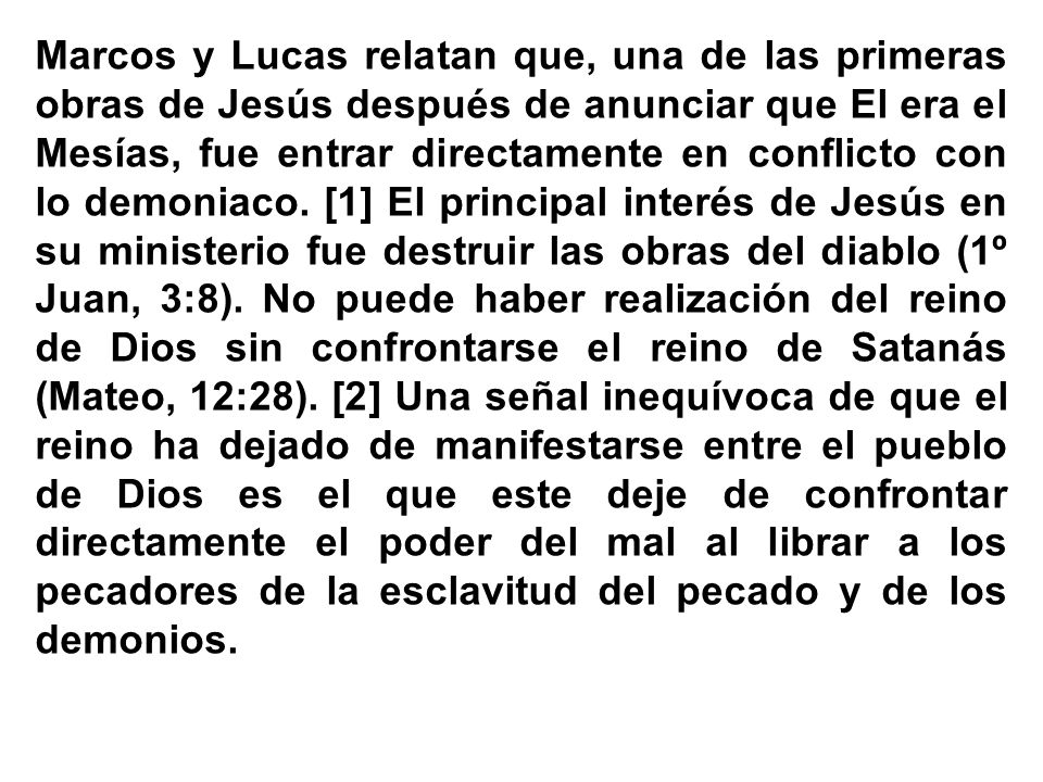 Marcos y Lucas relatan que, una de las primeras obras de Jesús después de anunciar que El era el Mesías, fue entrar directamente en conflicto con lo demoniaco.