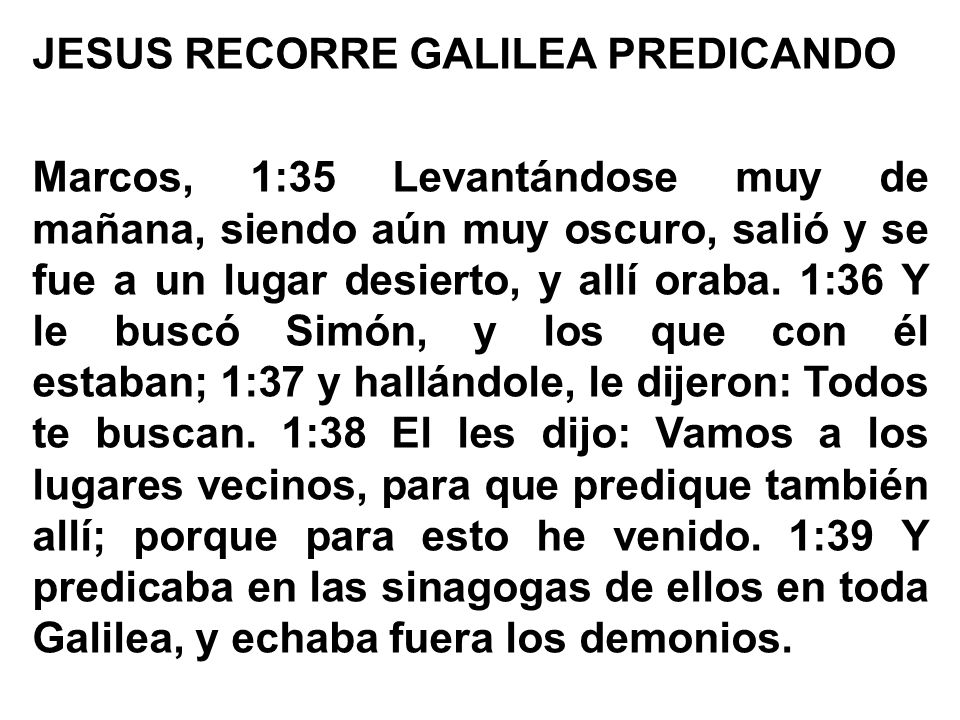 JESUS RECORRE GALILEA PREDICANDO Marcos, 1:35 Levantándose muy de mañana, siendo aún muy oscuro, salió y se fue a un lugar desierto, y allí oraba.