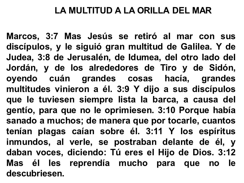 LA MULTITUD A LA ORILLA DEL MAR Marcos, 3:7 Mas Jesús se retiró al mar con sus discípulos, y le siguió gran multitud de Galilea.