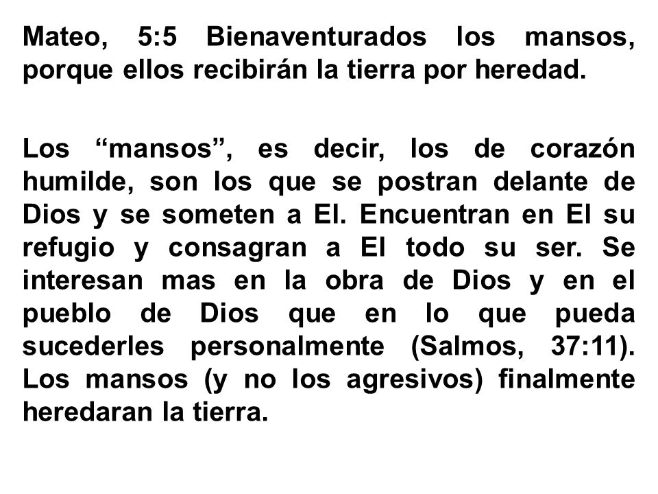 Mateo, 5:5 Bienaventurados los mansos, porque ellos recibirán la tierra por heredad.