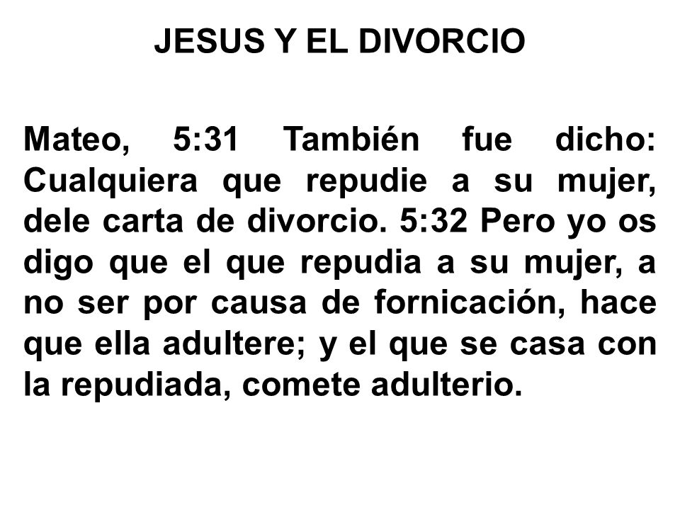 JESUS Y EL DIVORCIO Mateo, 5:31 También fue dicho: Cualquiera que repudie a su mujer, dele carta de divorcio.