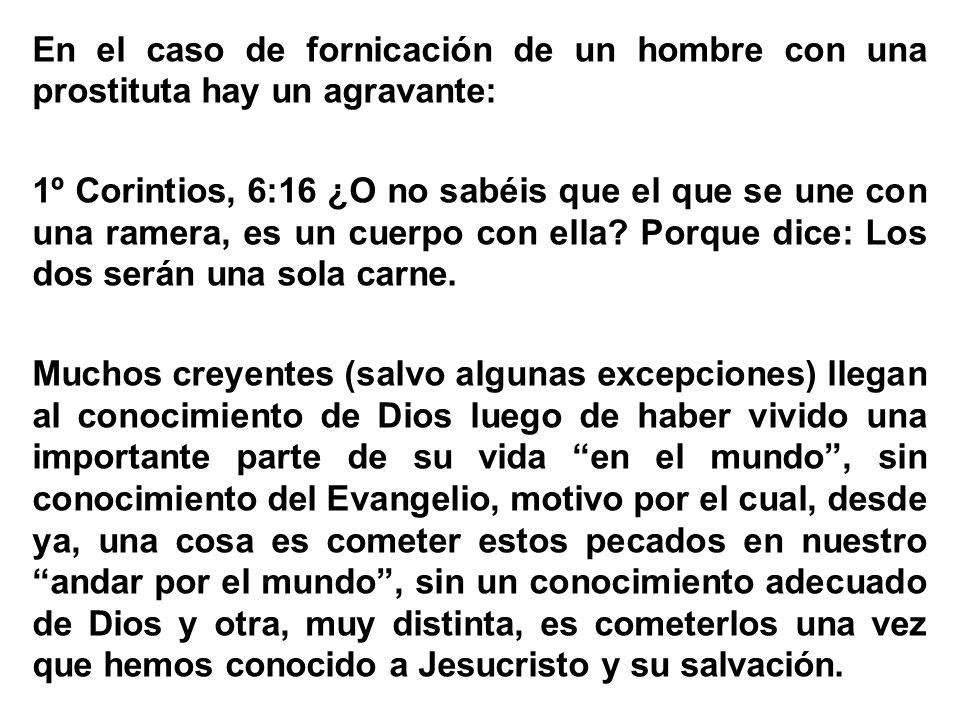En el caso de fornicación de un hombre con una prostituta hay un agravante: 1º Corintios, 6:16 ¿O no sabéis que el que se une con una ramera, es un cuerpo con ella.
