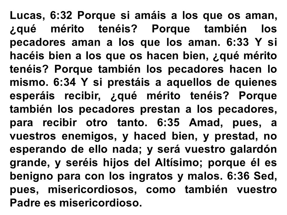 Lucas, 6:32 Porque si amáis a los que os aman, ¿qué mérito tenéis