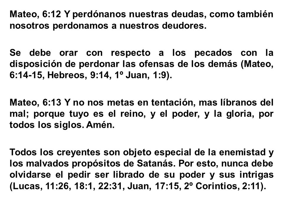 Mateo, 6:12 Y perdónanos nuestras deudas, como también nosotros perdonamos a nuestros deudores.