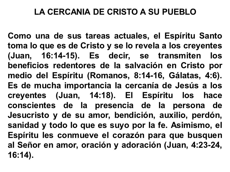 LA CERCANIA DE CRISTO A SU PUEBLO Como una de sus tareas actuales, el Espíritu Santo toma lo que es de Cristo y se lo revela a los creyentes (Juan, 16:14-15).