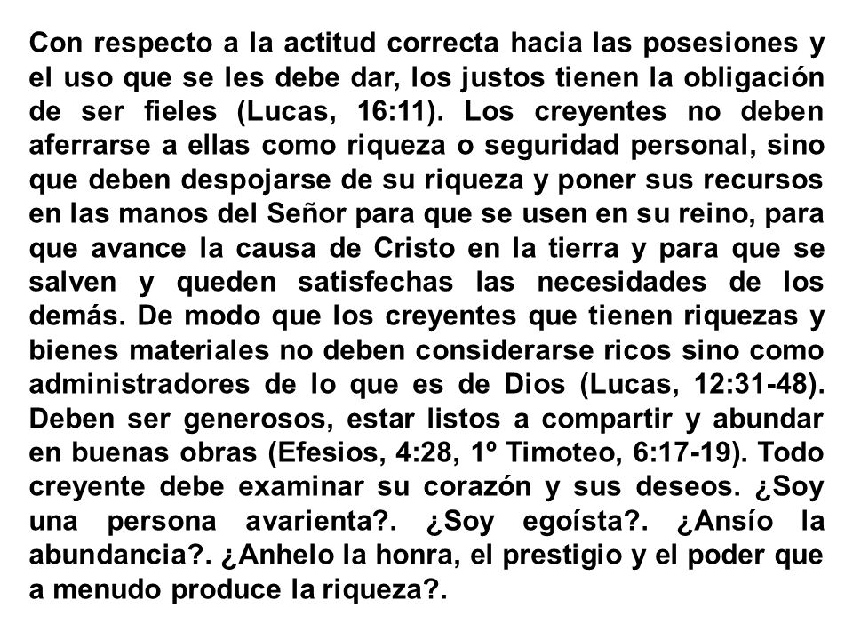 Con respecto a la actitud correcta hacia las posesiones y el uso que se les debe dar, los justos tienen la obligación de ser fieles (Lucas, 16:11).
