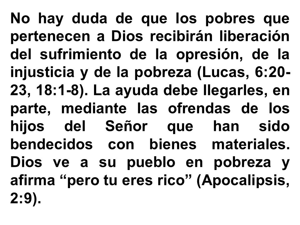 No hay duda de que los pobres que pertenecen a Dios recibirán liberación del sufrimiento de la opresión, de la injusticia y de la pobreza (Lucas, 6:20-23, 18:1-8).