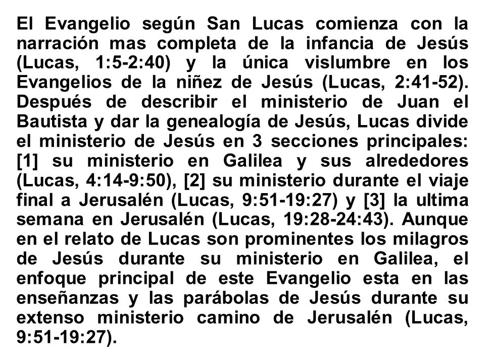 El Evangelio según San Lucas comienza con la narración mas completa de la infancia de Jesús (Lucas, 1:5-2:40) y la única vislumbre en los Evangelios de la niñez de Jesús (Lucas, 2:41-52).