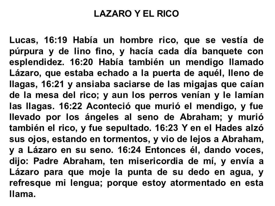 LAZARO Y EL RICO Lucas, 16:19 Había un hombre rico, que se vestía de púrpura y de lino fino, y hacía cada día banquete con esplendidez.