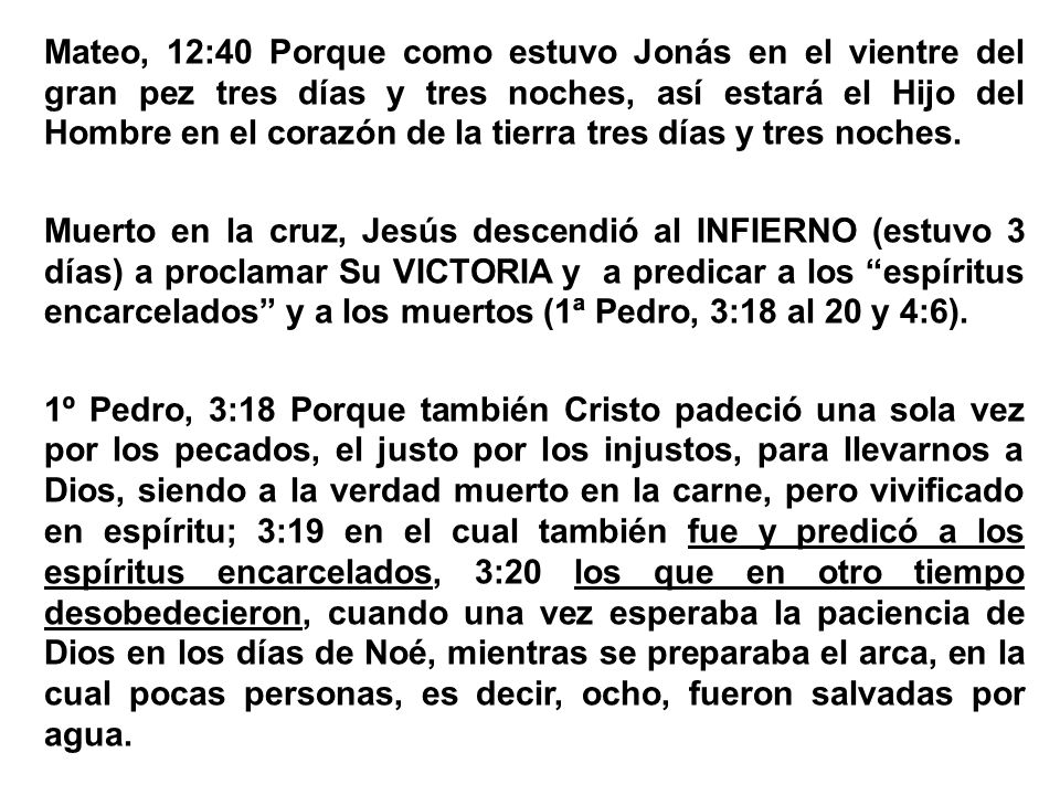 Mateo, 12:40 Porque como estuvo Jonás en el vientre del gran pez tres días y tres noches, así estará el Hijo del Hombre en el corazón de la tierra tres días y tres noches.