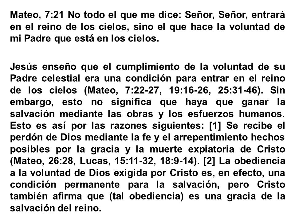 Mateo, 7:21 No todo el que me dice: Señor, Señor, entrará en el reino de los cielos, sino el que hace la voluntad de mi Padre que está en los cielos.