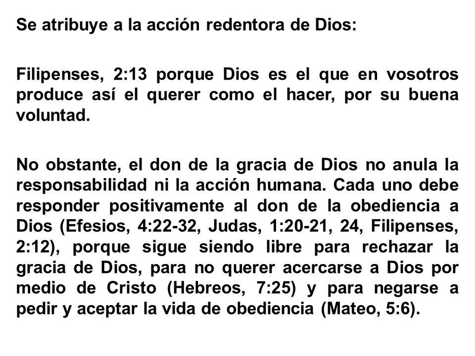 Se atribuye a la acción redentora de Dios: Filipenses, 2:13 porque Dios es el que en vosotros produce así el querer como el hacer, por su buena voluntad.