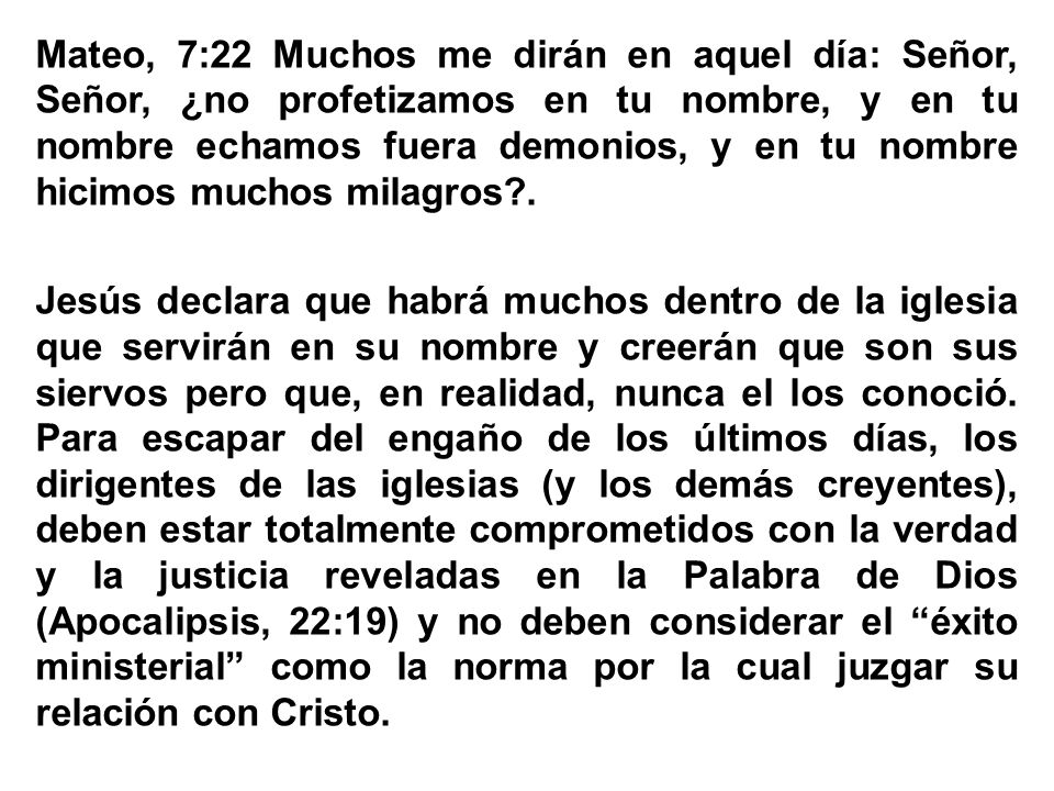 Mateo, 7:22 Muchos me dirán en aquel día: Señor, Señor, ¿no profetizamos en tu nombre, y en tu nombre echamos fuera demonios, y en tu nombre hicimos muchos milagros .