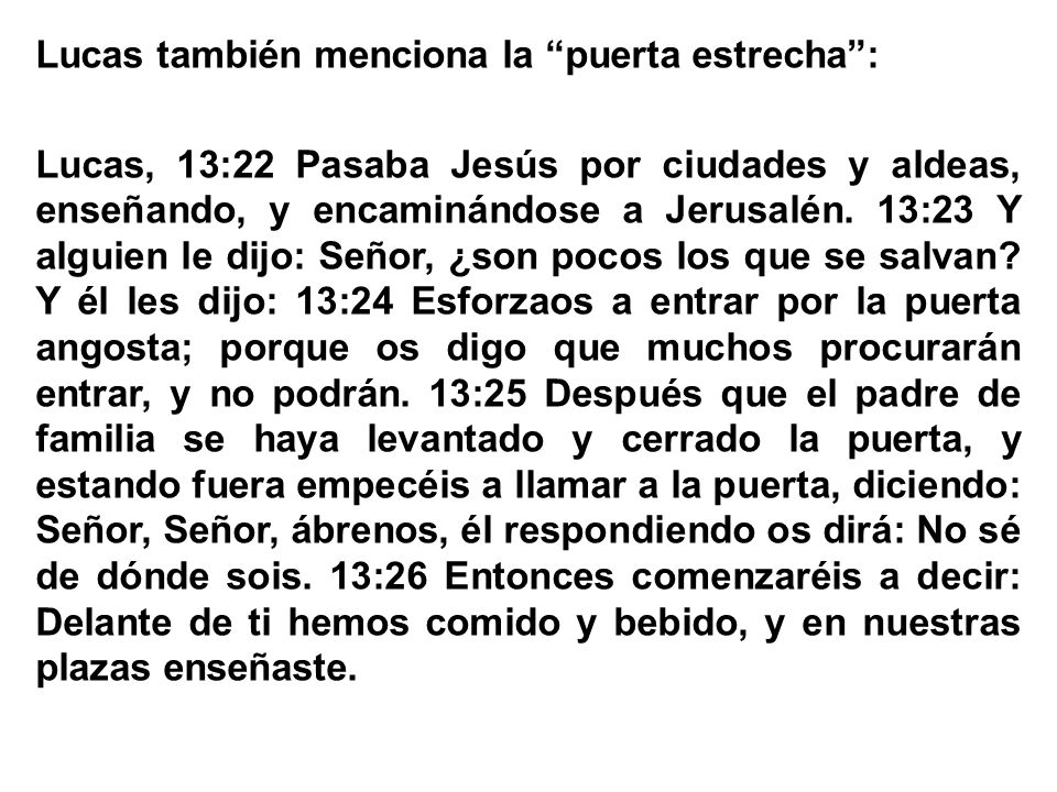 Lucas también menciona la puerta estrecha : Lucas, 13:22 Pasaba Jesús por ciudades y aldeas, enseñando, y encaminándose a Jerusalén.
