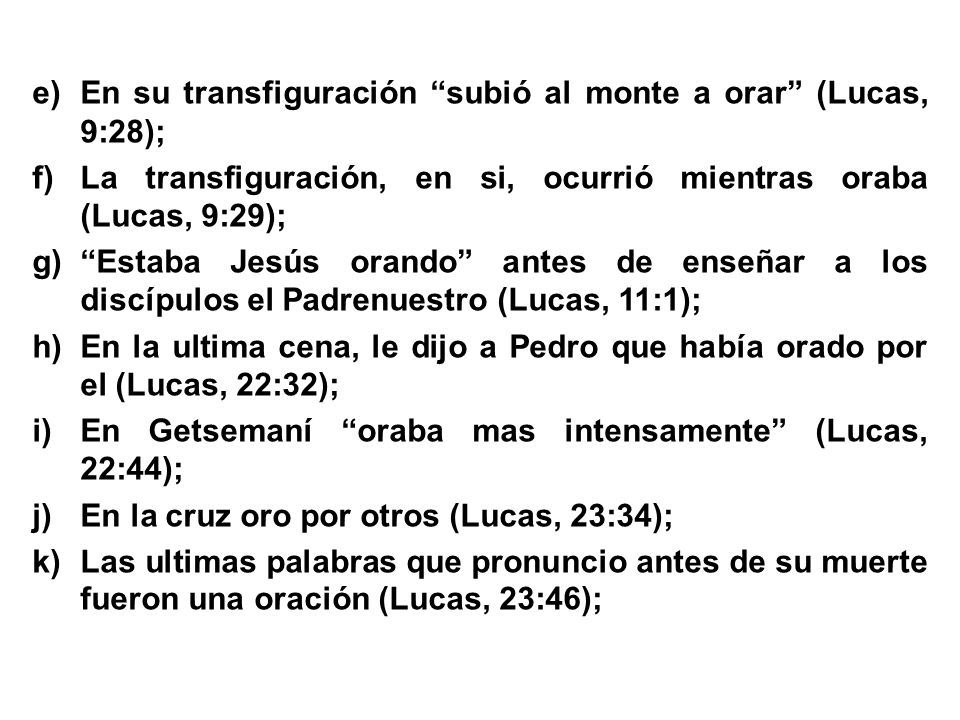 En su transfiguración subió al monte a orar (Lucas, 9:28);