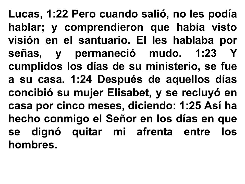 Lucas, 1:22 Pero cuando salió, no les podía hablar; y comprendieron que había visto visión en el santuario.