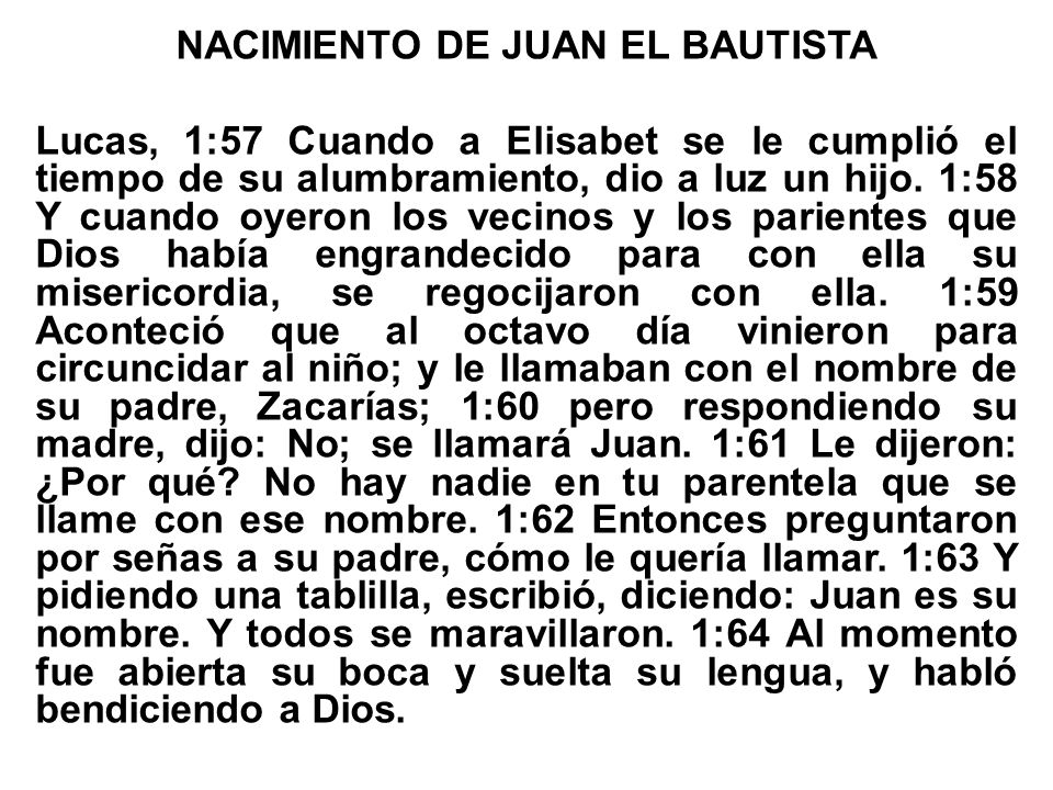 NACIMIENTO DE JUAN EL BAUTISTA Lucas, 1:57 Cuando a Elisabet se le cumplió el tiempo de su alumbramiento, dio a luz un hijo.