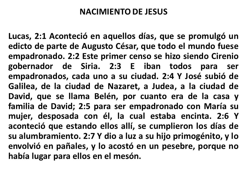 NACIMIENTO DE JESUS Lucas, 2:1 Aconteció en aquellos días, que se promulgó un edicto de parte de Augusto César, que todo el mundo fuese empadronado.