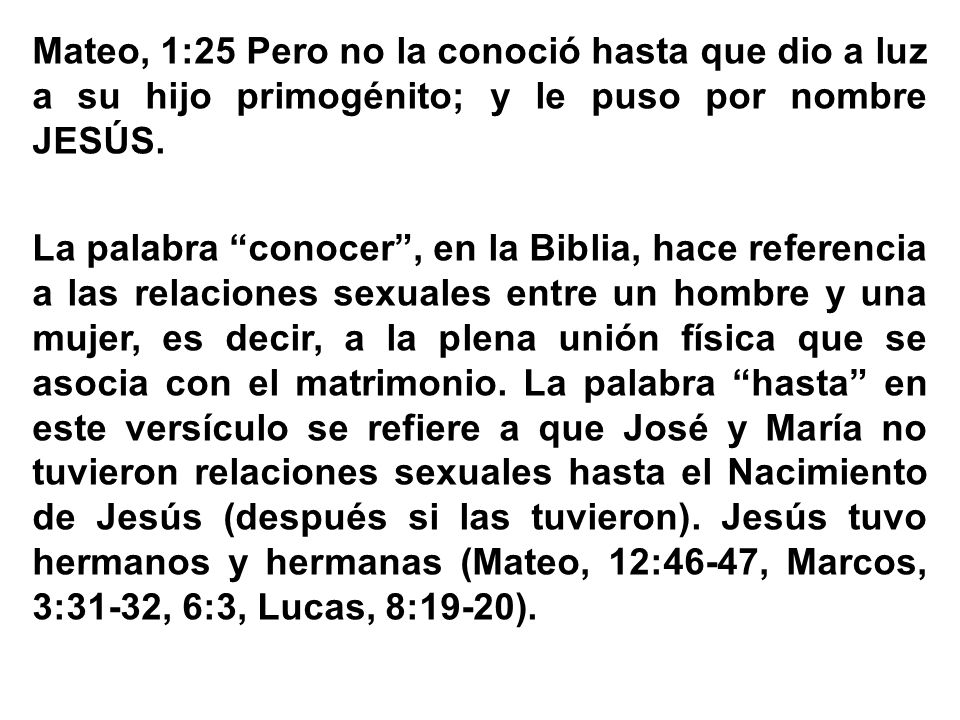 Mateo, 1:25 Pero no la conoció hasta que dio a luz a su hijo primogénito; y le puso por nombre JESÚS.