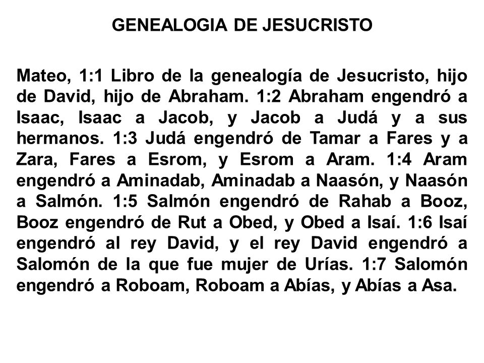 GENEALOGIA DE JESUCRISTO Mateo, 1:1 Libro de la genealogía de Jesucristo, hijo de David, hijo de Abraham.