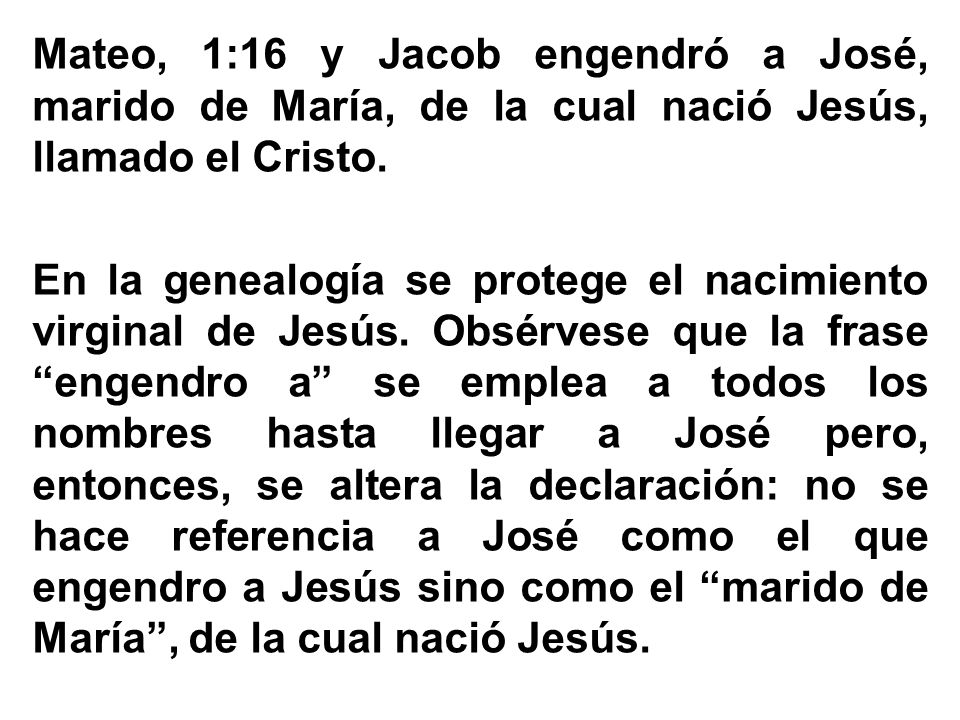 Mateo, 1:16 y Jacob engendró a José, marido de María, de la cual nació Jesús, llamado el Cristo.