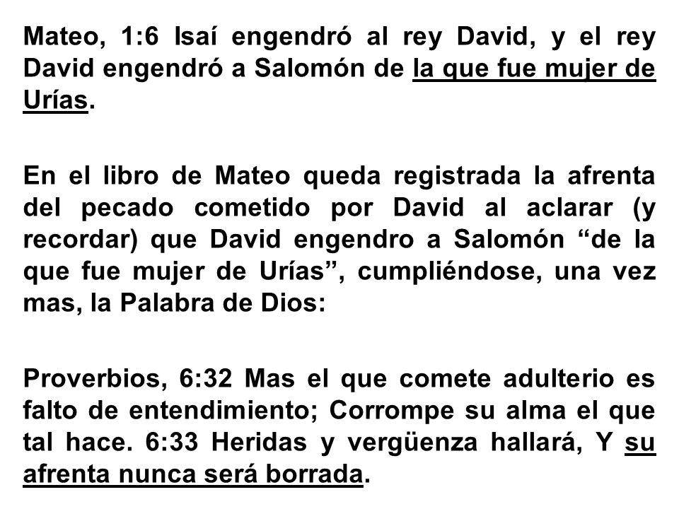 Mateo, 1:6 Isaí engendró al rey David, y el rey David engendró a Salomón de la que fue mujer de Urías.