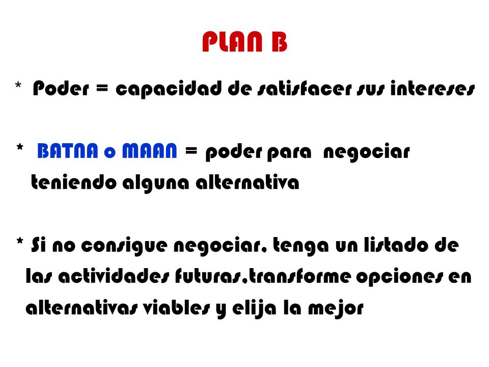PLAN B * BATNA o MAAN = poder para negociar