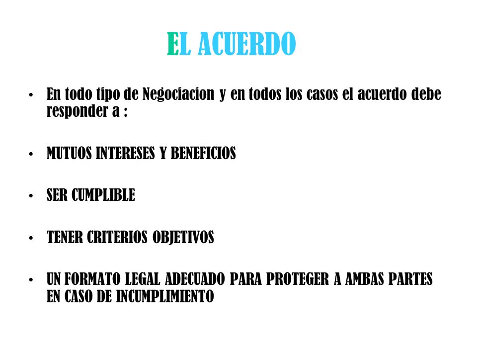 EL ACUERDO En todo tipo de Negociacion y en todos los casos el acuerdo debe responder a : MUTUOS INTERESES Y BENEFICIOS.