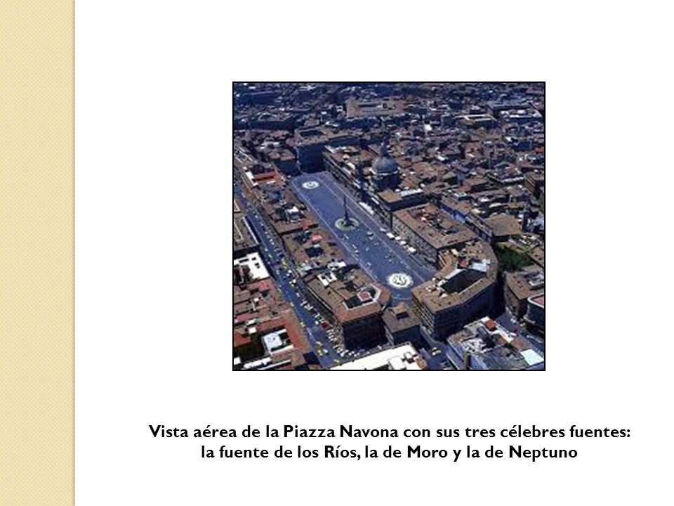 Vista aérea de la Piazza Navona con sus tres célebres fuentes: la fuente de los Ríos, la de Moro y la de Neptuno