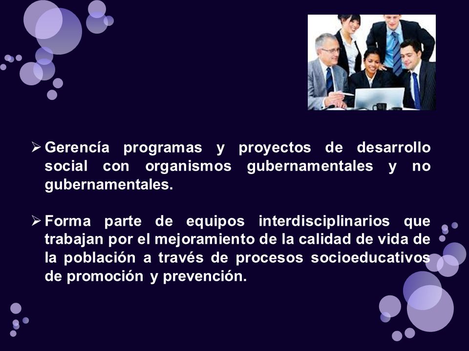 Gerencía programas y proyectos de desarrollo social con organismos gubernamentales y no gubernamentales.