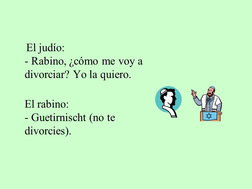 El judío: - Rabino, ¿cómo me voy a divorciar Yo la quiero.
