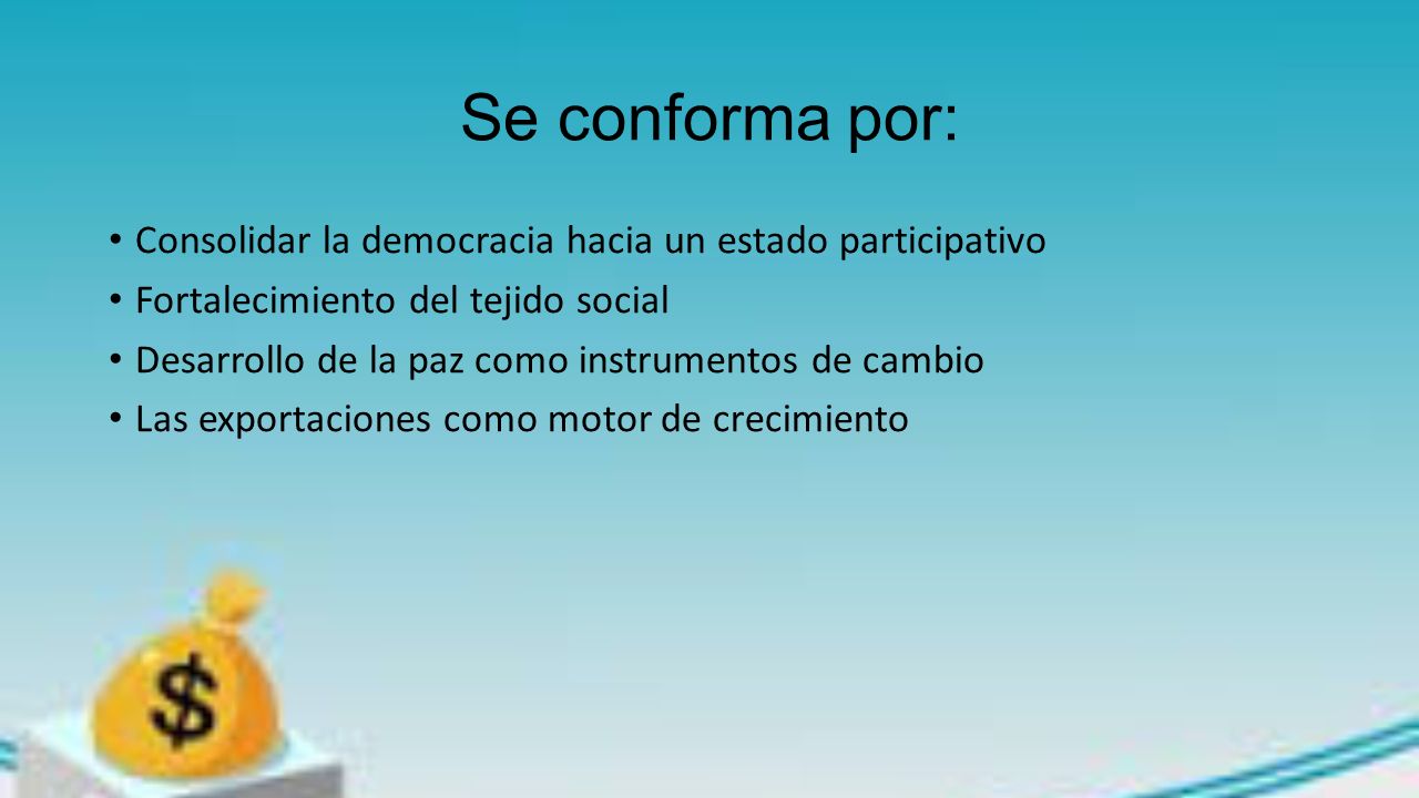 Se conforma por: Consolidar la democracia hacia un estado participativo. Fortalecimiento del tejido social.