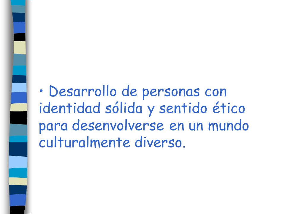 Desarrollo de personas con identidad sólida y sentido ético para desenvolverse en un mundo culturalmente diverso.