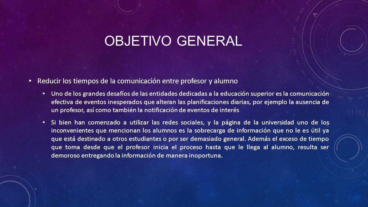 Objetivo General Reducir los tiempos de la comunicación entre profesor y alumno.