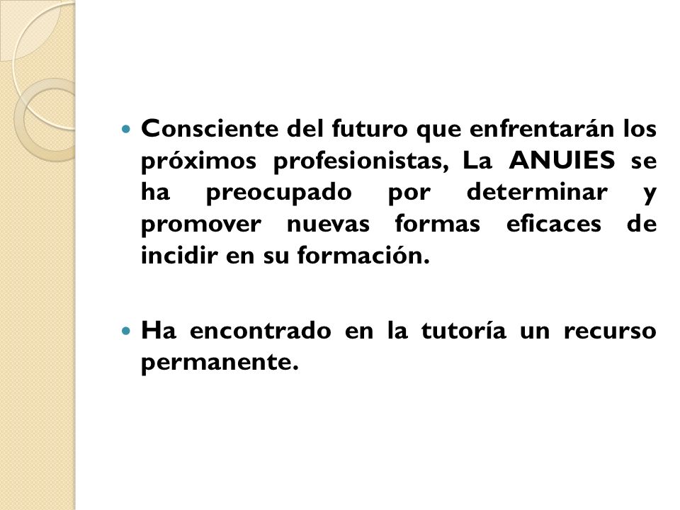 Consciente del futuro que enfrentarán los próximos profesionistas, La ANUIES se ha preocupado por determinar y promover nuevas formas eficaces de incidir en su formación.