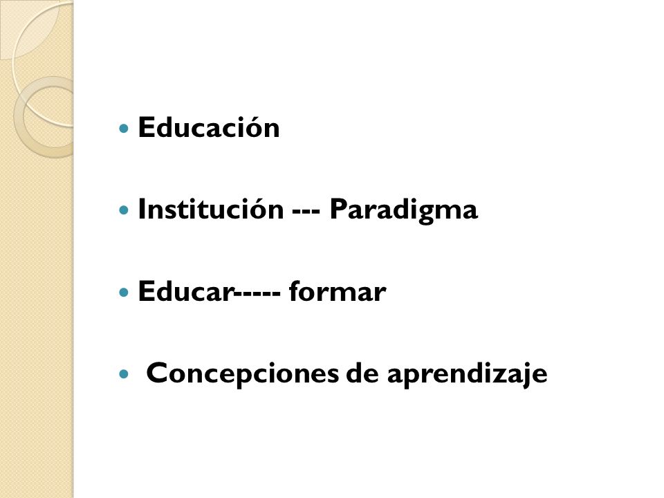 Educación Institución --- Paradigma Educar----- formar Concepciones de aprendizaje