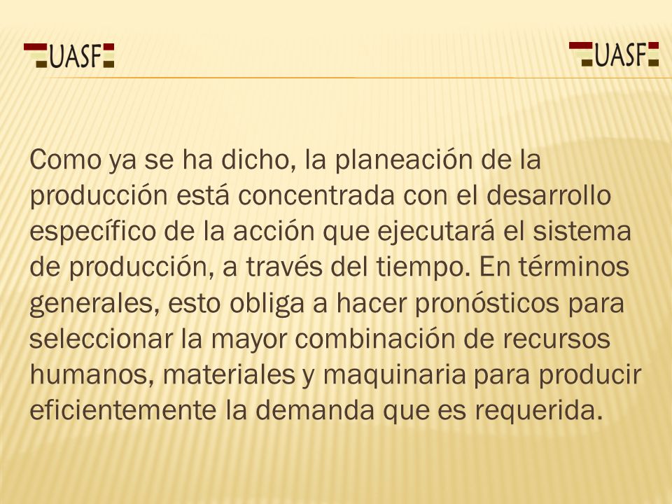 Como ya se ha dicho, la planeación de la producción está concentrada con el desarrollo específico de la acción que ejecutará el sistema de producción, a través del tiempo.