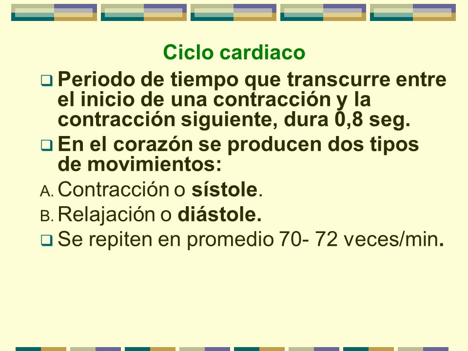 Ciclo cardiaco Periodo de tiempo que transcurre entre el inicio de una contracción y la contracción siguiente, dura 0,8 seg.