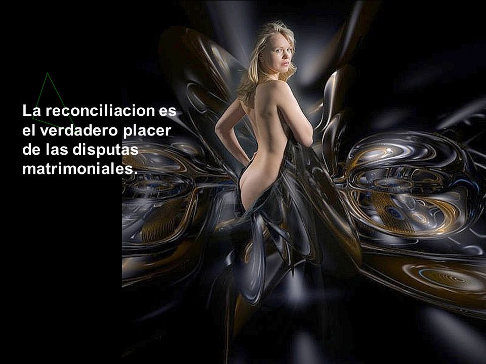 La reconciliacion es el verdadero placer de las disputas matrimoniales.