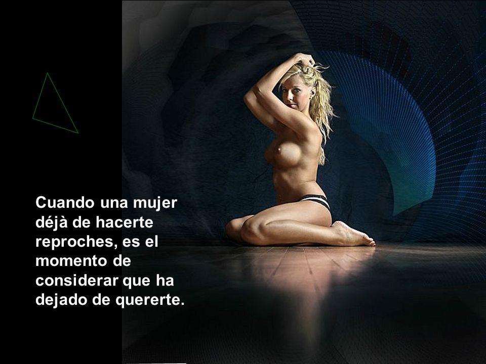 Cuando una mujer déjà de hacerte reproches, es el momento de considerar que ha dejado de quererte.