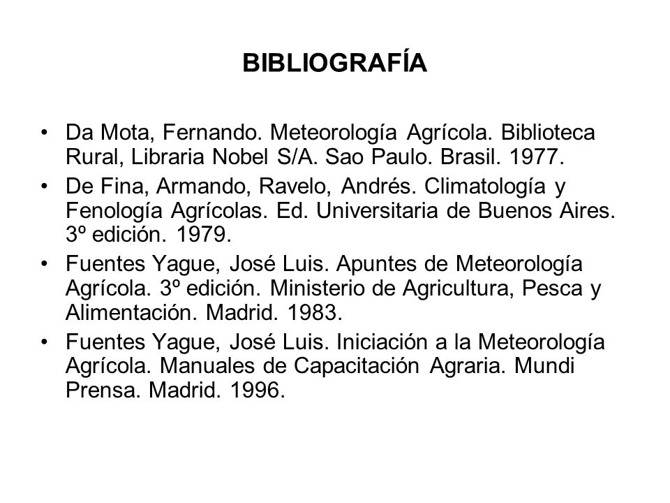 BIBLIOGRAFÍA Da Mota, Fernando. Meteorología Agrícola. Biblioteca Rural, Libraria Nobel S/A. Sao Paulo. Brasil