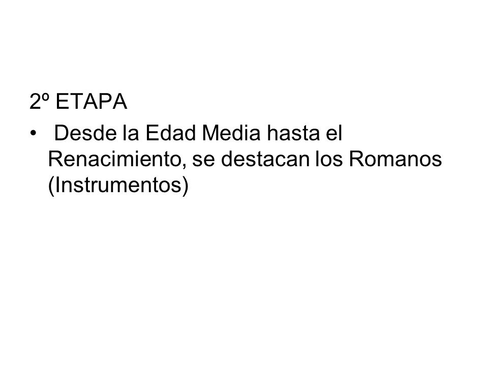 2º ETAPA Desde la Edad Media hasta el Renacimiento, se destacan los Romanos (Instrumentos)