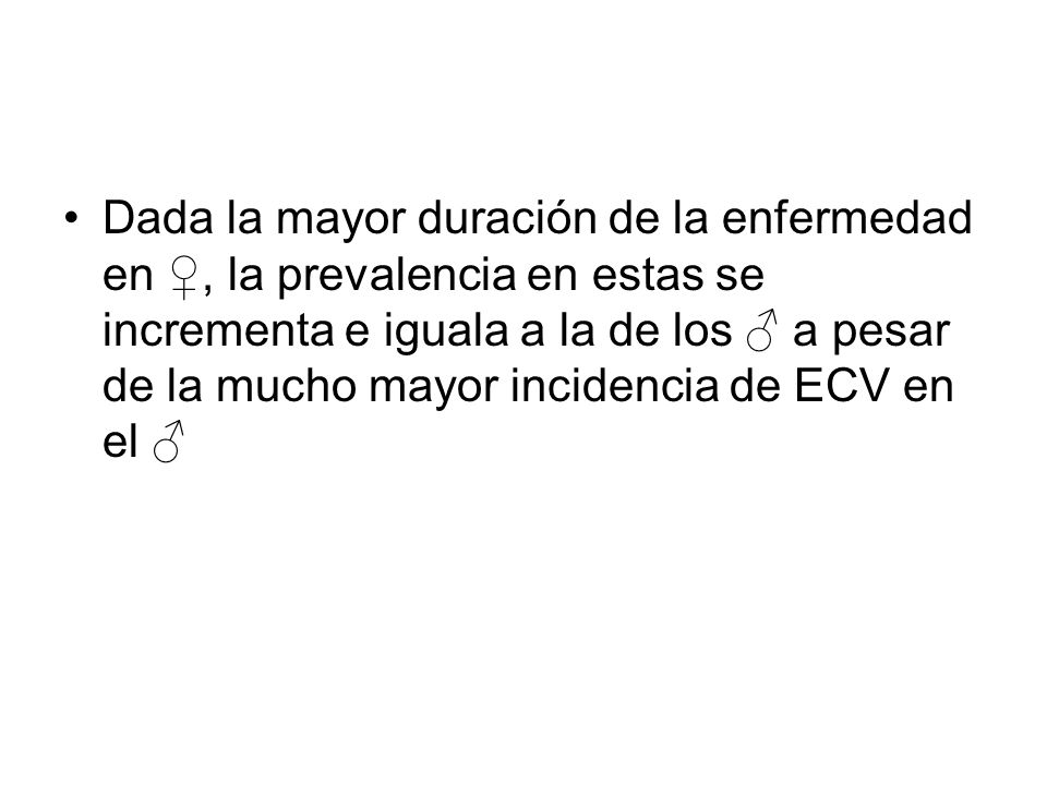 Dada la mayor duración de la enfermedad en ♀, la prevalencia en estas se incrementa e iguala a la de los ♂ a pesar de la mucho mayor incidencia de ECV en el ♂