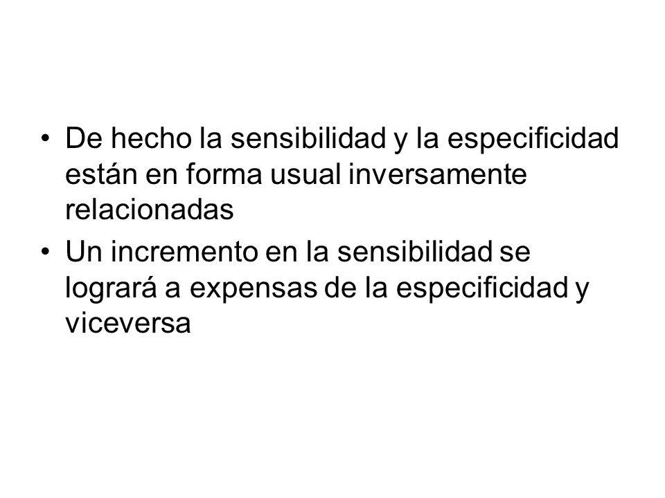 De hecho la sensibilidad y la especificidad están en forma usual inversamente relacionadas