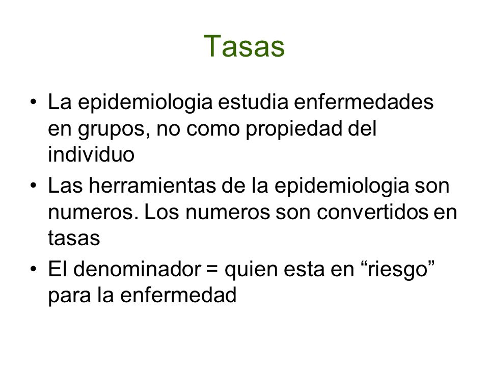 Tasas La epidemiologia estudia enfermedades en grupos, no como propiedad del individuo.