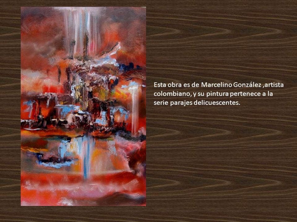 Esta obra es de Marcelino González ,artista colombiano, y su pintura pertenece a la serie parajes delicuescentes.
